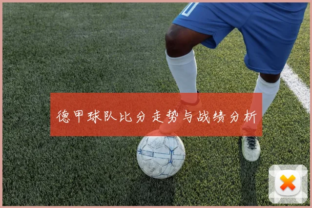 德甲球队比分走势与战绩分析