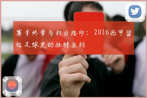 赛季终章与积分烙印：2016西甲留给足球史的独特坐标